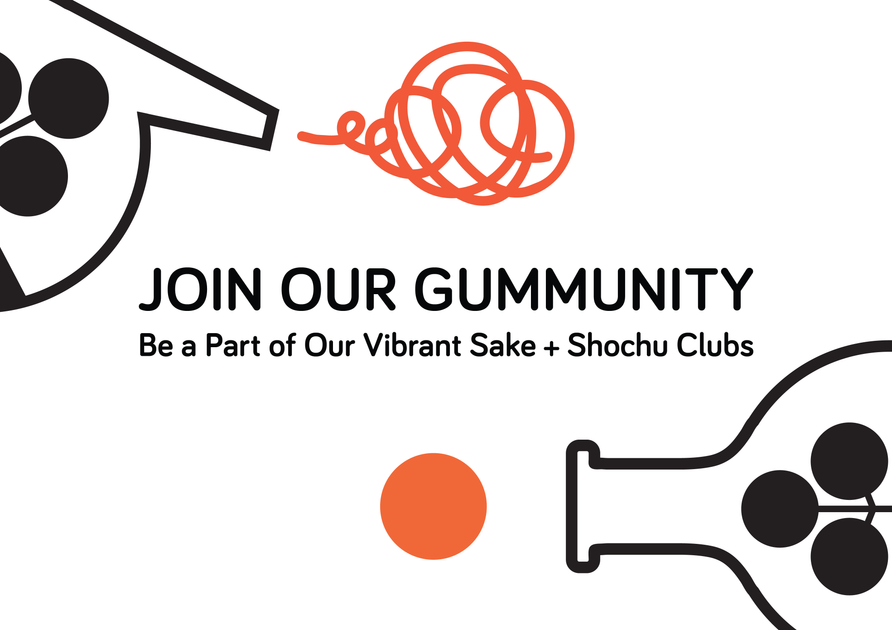 Join our Gummunity. Be a Part of Our Vibrant Sake + Shochu Clubs