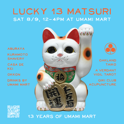 We are celebrating our Lucky 13th Birthday! Our infamous outdoor Matsuri has become known for the best of Japan and Oakland all rolled into one. We'll have karaage, okonomiyaki, kakigori + more to accompany your highballs, sakes, and pitchers of beer – all under the Oakland sun. Follow the thunderous sounds of Oakland Taiko, and rejuvenate yourself with booths that will celebrate our Lucky 13th year.
